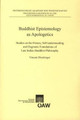 Buddhist Epistemology as Apologetics: Studies on the History, Self-Understanding and Dogmatic Foundations of Late Indian Buddhist Philosophy by Vincent Eltschinger 9783700175834