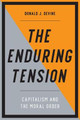 The Enduring Tension: Capitalism and the Moral Order by Donald J. Devine