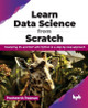 Learn Data Science from Scratch: Mastering ML and NLP with Python in a step-by-step approach by Pratheerth Padman 9789355517036