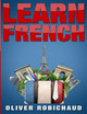 Learn French: A Fast and Easy Guide for Beginners to Learn Conversational French (Learn Language, Foreign Languages Book 1) by Oliver Robichaud 9781989655023