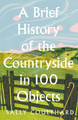A Brief History of the Countryside in 100 Objects by Sally Coulthard 9780008559427