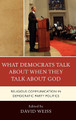 What Democrats Talk about When They Talk about God: Religious Communication in Democratic Party Politics by David Weiss 9780739138267