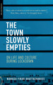 The Town Slowly Empties: On Life and Culture during Lockdown Manash Firaq Bhattacharjee 9781909394759