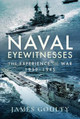Naval Eyewitnesses: The Experience of War at Sea, 1939-1945 by James Goulty 9781399000710