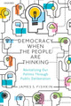 Democracy When the People Are Thinking P: Revitalizing Our Politics Through Public Deliberation by James S. Fishkin 9780198865186