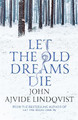 Let the Old Dreams Die by John Ajvide Lindqvist