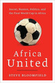 Africa United: Soccer, Passion, Politics, and the First World Cup in Africa by Steve Bloomfield 9780061984952