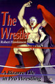 The Wrestler: A Bizarre Life in Pro Wrestling by Robert Hawkinson 9780595163441