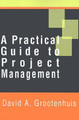 A Practical Guide to Project Management by David A Grootenhuis 9780595185214