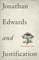 Jonathan Edwards and Justification by Josh Moody