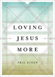 Loving Jesus More by Philip Graham Ryken