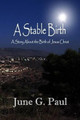 A Stable Birth: A Story About the Birth of Jesus Christ by June G Paul 9780692312889