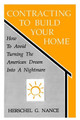Contracting to Build Your Home: How to Avoid Turning the American Dream Into a Nightmare by Herschel G Nance 9780865341609