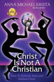 Christ Is Not A Christian: How to Embody Anna and Michael Christ by Anna Michael Krista 9780986290152