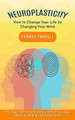 Neuroplasticity: How to Change Your Life by Changing Your Mind (The Power of Positive Thinking and the Fascinating Ability of the Brain to Change Itself) by Thomas Farrell 9780995332454