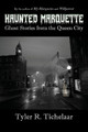 Haunted Marquette: Ghost Stories from the Queen City by Tyler R Tichelaar 9780996240031