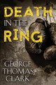 Death in the Ring by George Thomas Clark 9780996749244