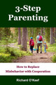 3-Step Parenting: How to Replace Misbehavior with Cooperation by Richard O'Keef 9780978788421