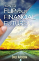 How to Flip Your Financial Future by Doug Addison 9780982461877