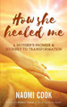 How She Healed Me: A Mother's Promise and Journey to Transformation by Naomi Cook 9780648137504