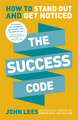 The Success Code: How to Stand Out and Get Noticed John Lees 9781473634046