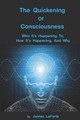 The Quickening of Consciousness: Who It's Happening To, How It's Happening, and Why. by James LaFerla 9780578039091