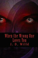 When the Wrong One Loves You by J D Willd 9780615703879