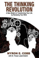The Thinking Revolution: A New Model on Transforming Your Life by Renewing Your Mind by Myron E Cobb 9780692326534