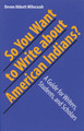 So You Want to Write About American Indians?: A Guide for Writers, Students, and Scholars by Devon A. Mihesuah 9780803282988