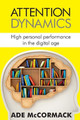 Attention Dynamics: High personal performance in the Digital Age by Ade McCormack 9780954765149