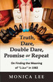 Truth, Dare, Double Dare, Promise or Repeat: On Finding the Meaning of &quot;Like&quot; in 1982 by Monica Lee 9780986194320