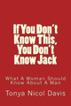 If You Don't Know This, You Don't Know Jack: What a Woman Should Know about a Man by Tonya Nicol Davis 9780990371816