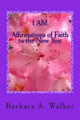 I Am: Affirmations of Faith to the New You by Barbara Anne Walker 9780991042715