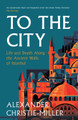 To The City: Life and Death Along the Ancient Walls of Istanbul by Alexander Christie-Miller 9780008416041