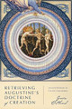 Retrieving Augustine's Doctrine of Creation: Ancient Wisdom for Current Controversy by Gavin Ortlund 9780830853243