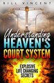 Understanding Heaven's Court System: Explosive Life Changing Secrets by Bill Vincent 9780177456718