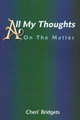 All My Thoughts: On the Matter by Cheri' Bridgets 9780595170746