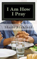 I Am How I Pray: The Little Book for Praying Like Jesus by Shane Stanford 9780692403020