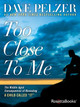 Too Close to Me: The Middle-Aged Consequences of Revealing a Child Called It by Dave Pelzer 9780795351273