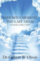 Yahushua Messiah, The Last Adam: His humanity according to Scripture by Gilbert W Olson 9780986292903