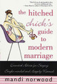 The Hitched Chick's Guide to Modern Marriage: Essential Advice for Staying Single-minded and Happily Married by Mandi Norwood 9780312312145