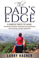 The Dad's Edge: 9 Simple Ways to Have: Unlimited Patience, Improved Relationships, and Positive Lasting Memories by Larry Hagner 9780692526873