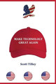 Make Technology Great Again by Scott Tilley 9780999644621