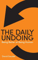 The Daily Undoing: Being Better at Being Human by David Gaudet 9780228851370