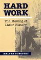 Hard Work: THE MAKING OF LABOR HISTORY by Melvyn Dubofsky 9780252068683
