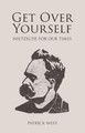 Get Over Yourself: Nietzsche for Our Times by Patrick West