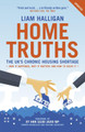 Home Truths: The UK's chronic housing shortage - how it happened, why it matters and the way to solve it by Liam Halligan 9781785906503