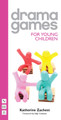 Drama Games for Young Children by Katherine Zachest