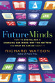 Future Minds: How the Digital Age Is Changing Our Minds, Why This Matters, and What We Can Do About It Richard Watson 9781857885491