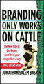 Branding Only Works on Cattle: The New Way to Get Known (and Drive your Competitors Crazy) by Jonathan Salem Baskin 9780470742570